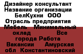 Дизайнер-консультант › Название организации ­ БелКухни, ООО › Отрасль предприятия ­ Мебель › Минимальный оклад ­ 60 000 - Все города Работа » Вакансии   . Амурская обл.,Константиновский р-н